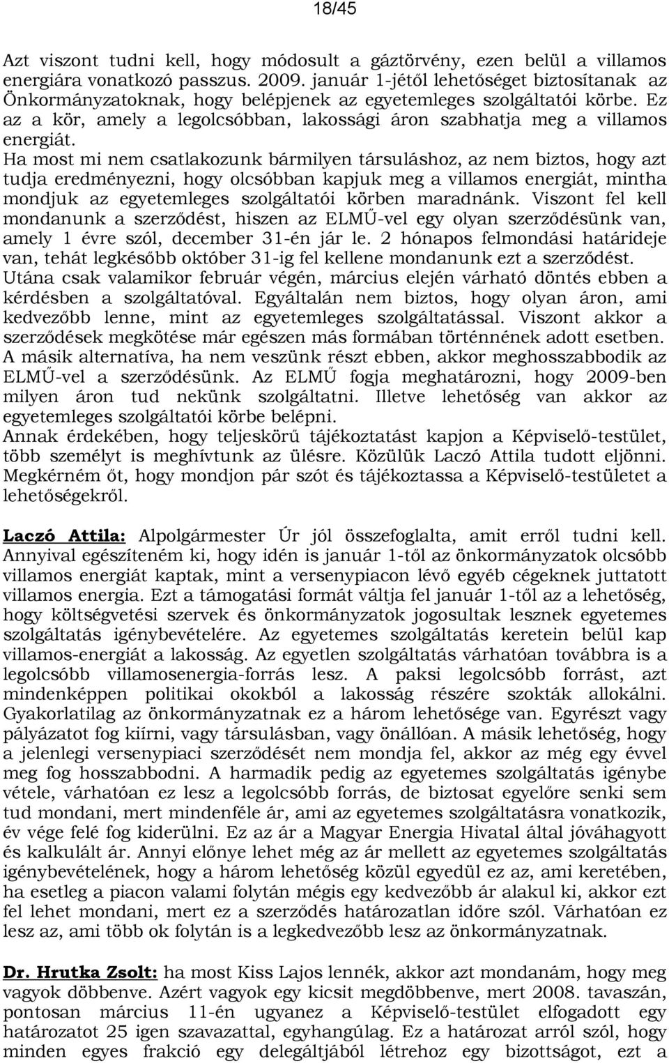 Ha most mi nem csatlakozunk bármilyen társuláshoz, az nem biztos, hogy azt tudja eredményezni, hogy olcsóbban kapjuk meg a villamos energiát, mintha mondjuk az egyetemleges szolgáltatói körben