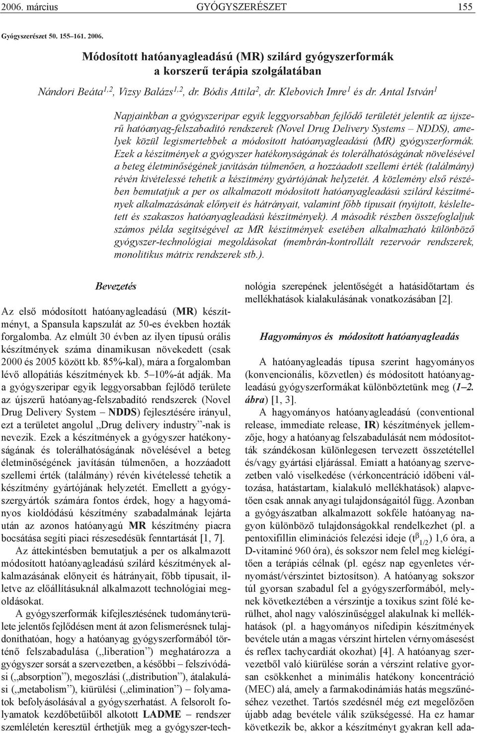 Antal István 1 Napjainkban a gyógyszeripar egyik leggyorsabban fejlõdõ területét jelentik az újszerû hatóanyag-felszabadító rendszerek (Novel Drug Delivery Systems NDDS), amelyek közül legismertebbek