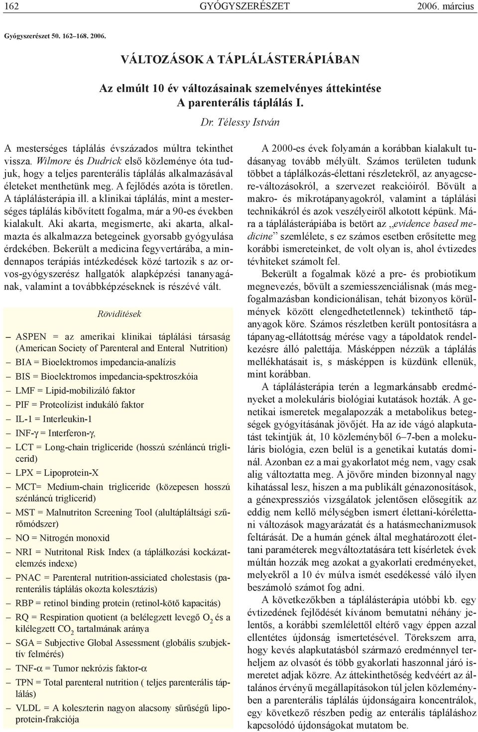 A fejlõdés azóta is töretlen. A táplálásterápia ill. a klinikai táplálás, mint a mesterséges táplálás kibõvített fogalma, már a 90-es években kialakult.