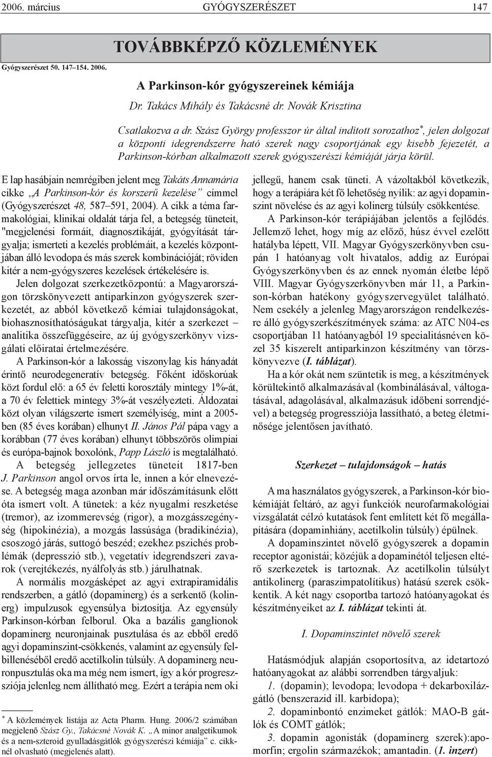 gyógyszerészi kémiáját járja körül. E lap hasábjain nemrégiben jelent meg Takáts Annamária cikke A Parkinson-kór és korszerû kezelése címmel (Gyógyszerészet 48, 587 591, 2004).