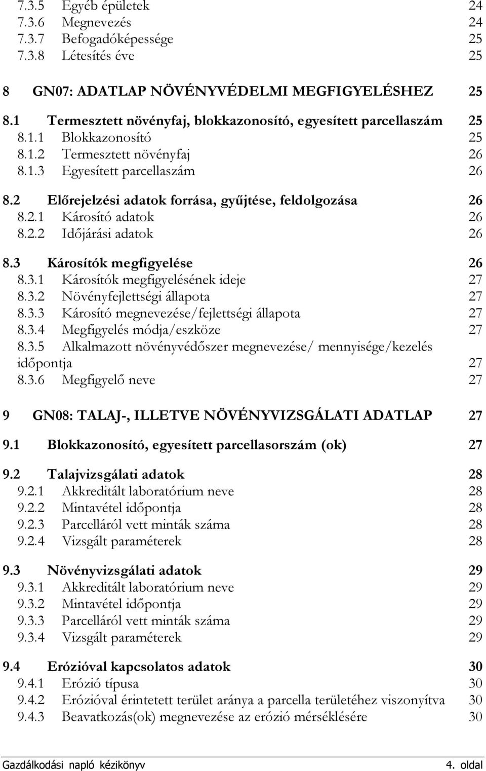 2 Előrejelzési adatok forrása, gyűjtése, feldolgozása 26 8.2.1 Károsító adatok 26 8.2.2 Időjárási adatok 26 8.3 Károsítók megfigyelése 26 8.3.1 Károsítók megfigyelésének ideje 27 8.3.2 Növényfejlettségi állapota 27 8.