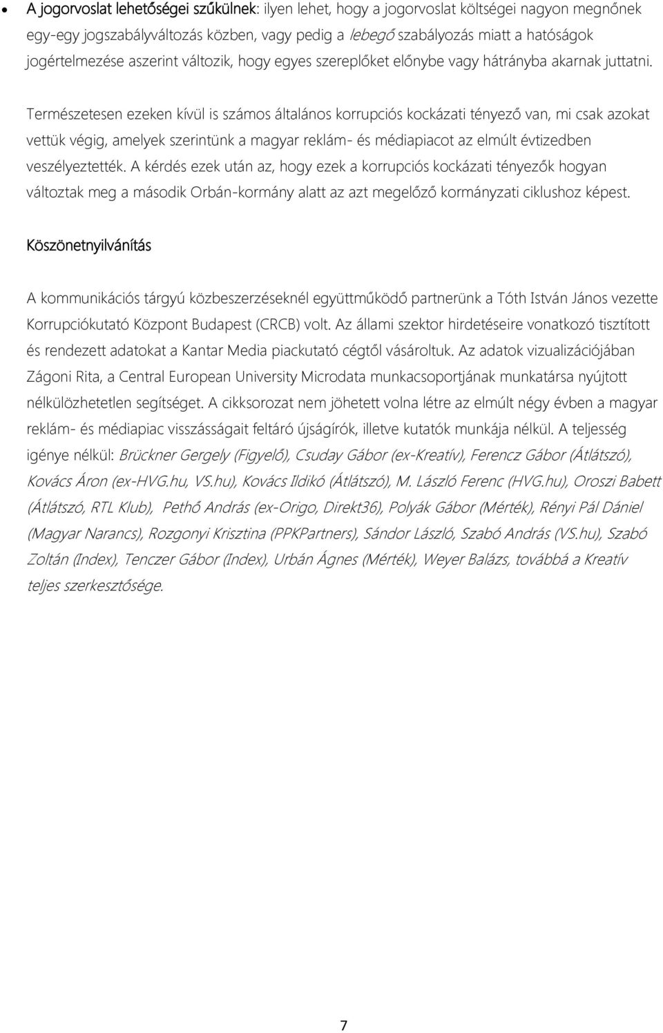 Természetesen ezeken kívül is számos általános korrupciós kockázati tényező van, mi csak azokat vettük végig, amelyek szerintünk a magyar reklám- és médiapiacot az elmúlt évtizedben veszélyeztették.