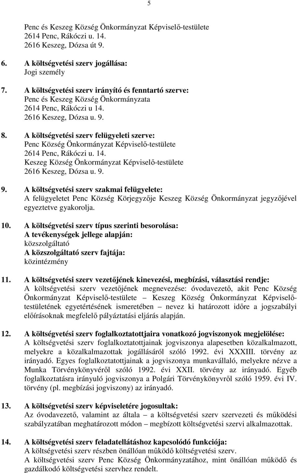 A költségvetési szerv felügyeleti szerve: Penc Község Önkormányzat Képviselő-testülete 2614 Penc, Rákóczi u. 14. Keszeg Község Önkormányzat Képviselő-testülete 2616 Keszeg, Dózsa u. 9.