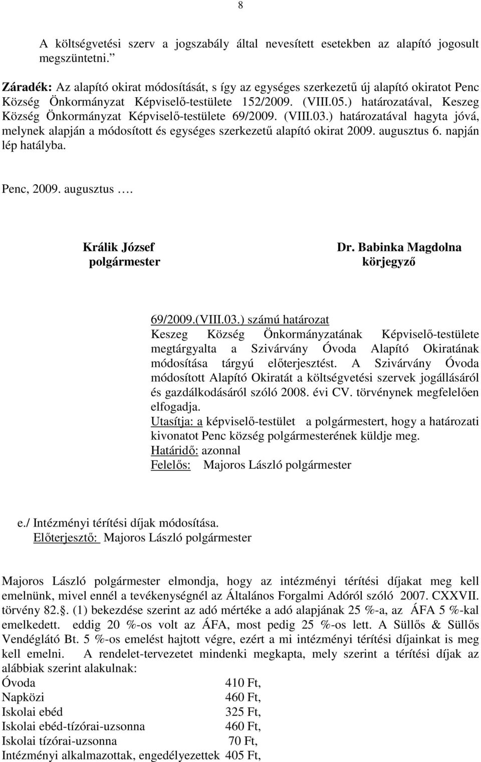 ) határozatával, Keszeg Község Önkormányzat Képviselő-testülete 69/2009. (VIII.03.) határozatával hagyta jóvá, melynek alapján a módosított és egységes szerkezetű alapító okirat 2009. augusztus 6.