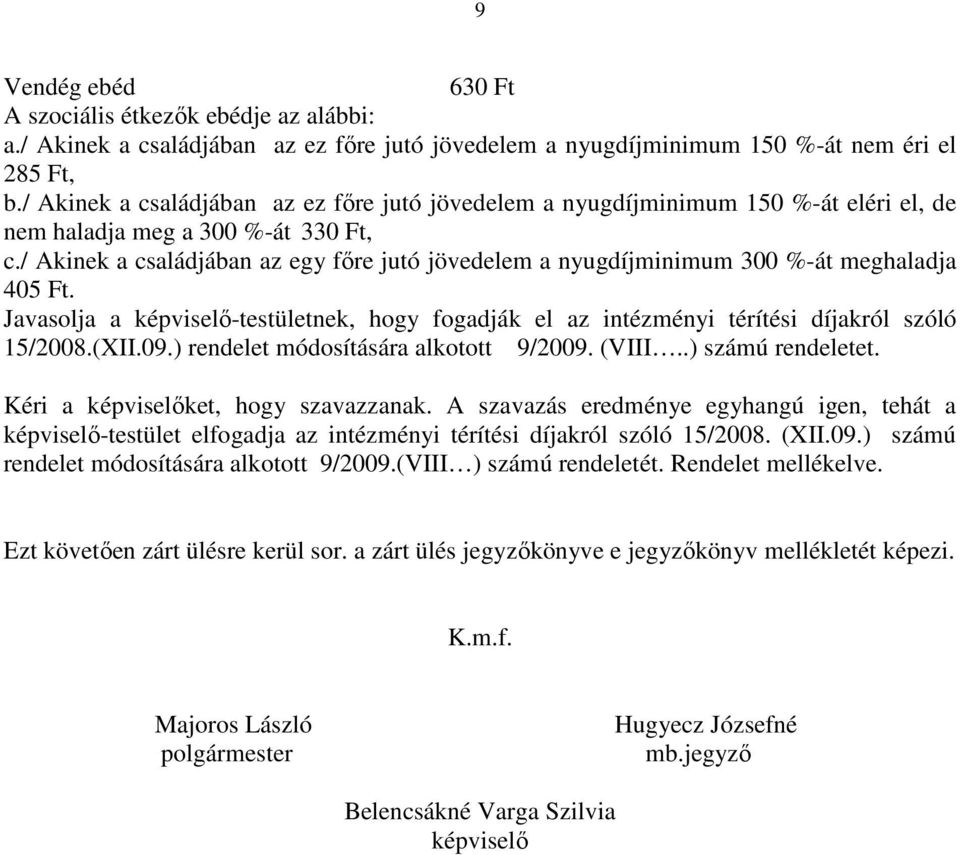 / Akinek a családjában az egy főre jutó jövedelem a nyugdíjminimum 300 %-át meghaladja 405 Ft. Javasolja a képviselő-testületnek, hogy fogadják el az intézményi térítési díjakról szóló 15/2008.(XII.