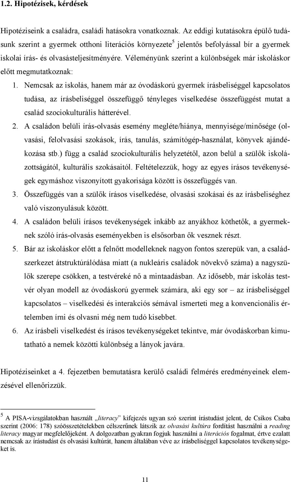 Véleményünk szerint a különbségek már iskoláskor előtt megmutatkoznak: 1.