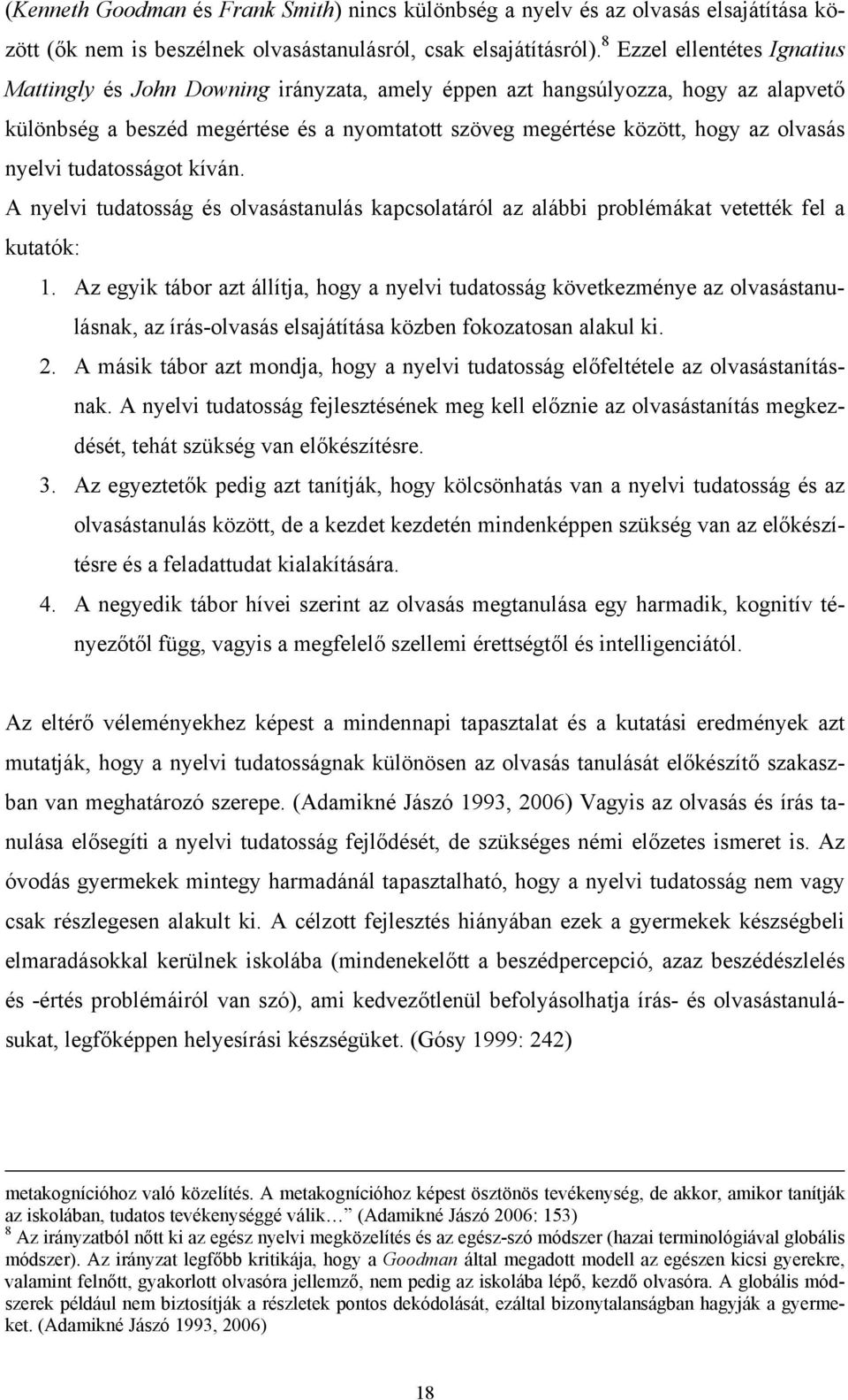 nyelvi tudatosságot kíván. A nyelvi tudatosság és olvasástanulás kapcsolatáról az alábbi problémákat vetették fel a kutatók: 1.