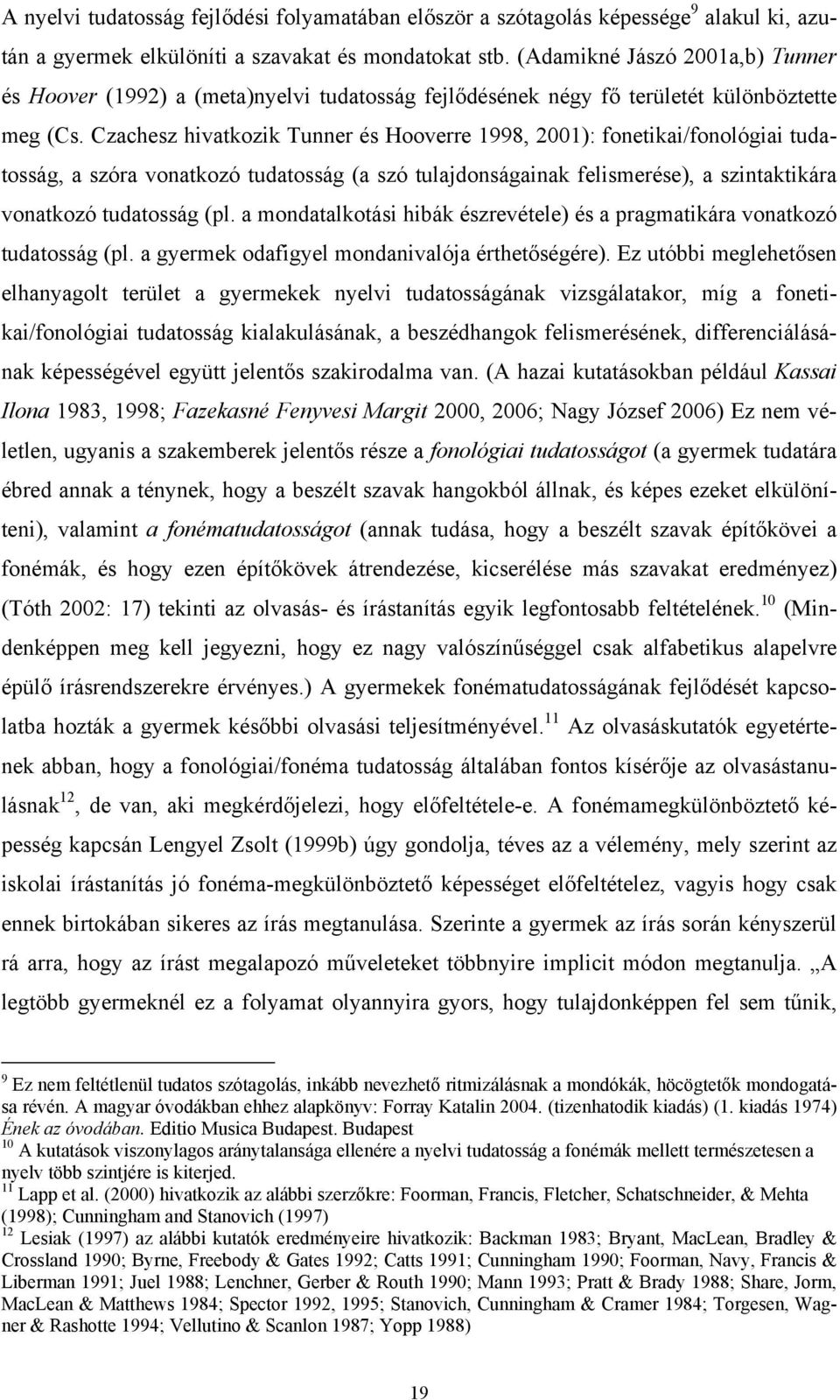 Czachesz hivatkozik Tunner és Hooverre 1998, 2001): fonetikai/fonológiai tudatosság, a szóra vonatkozó tudatosság (a szó tulajdonságainak felismerése), a szintaktikára vonatkozó tudatosság (pl.
