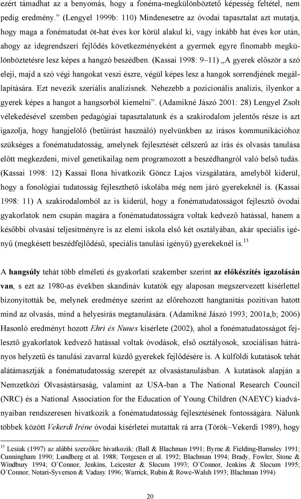 következményeként a gyermek egyre finomabb megkülönböztetésre lesz képes a hangzó beszédben.