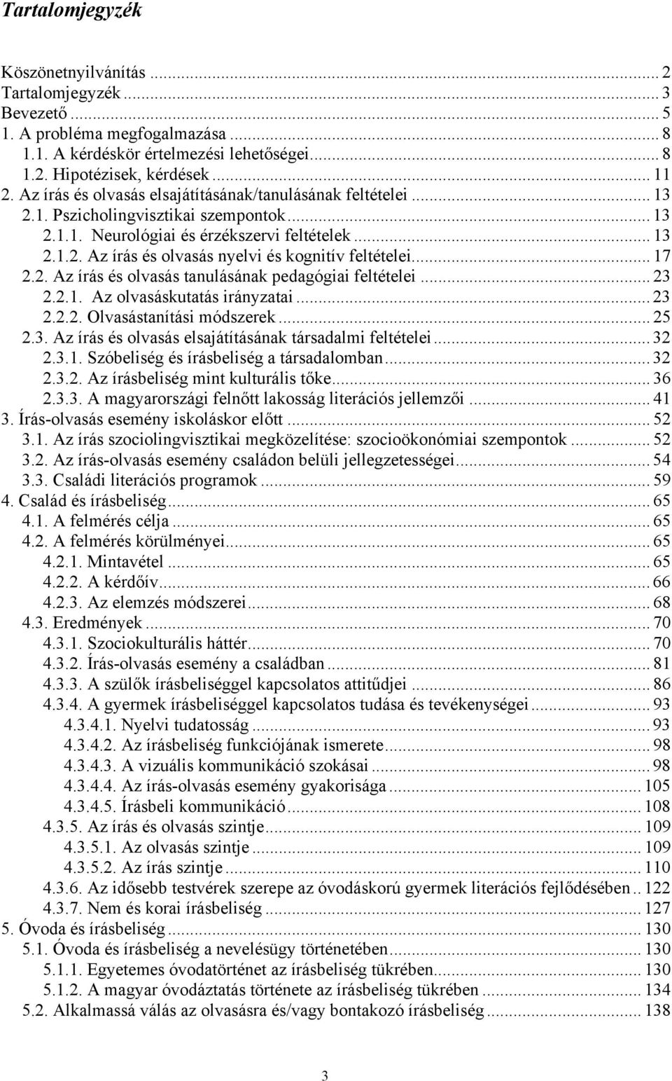 .. 17 2.2. Az írás és olvasás tanulásának pedagógiai feltételei... 23 2.2.1. Az olvasáskutatás irányzatai... 23 2.2.2. Olvasástanítási módszerek... 25 2.3. Az írás és olvasás elsajátításának társadalmi feltételei.