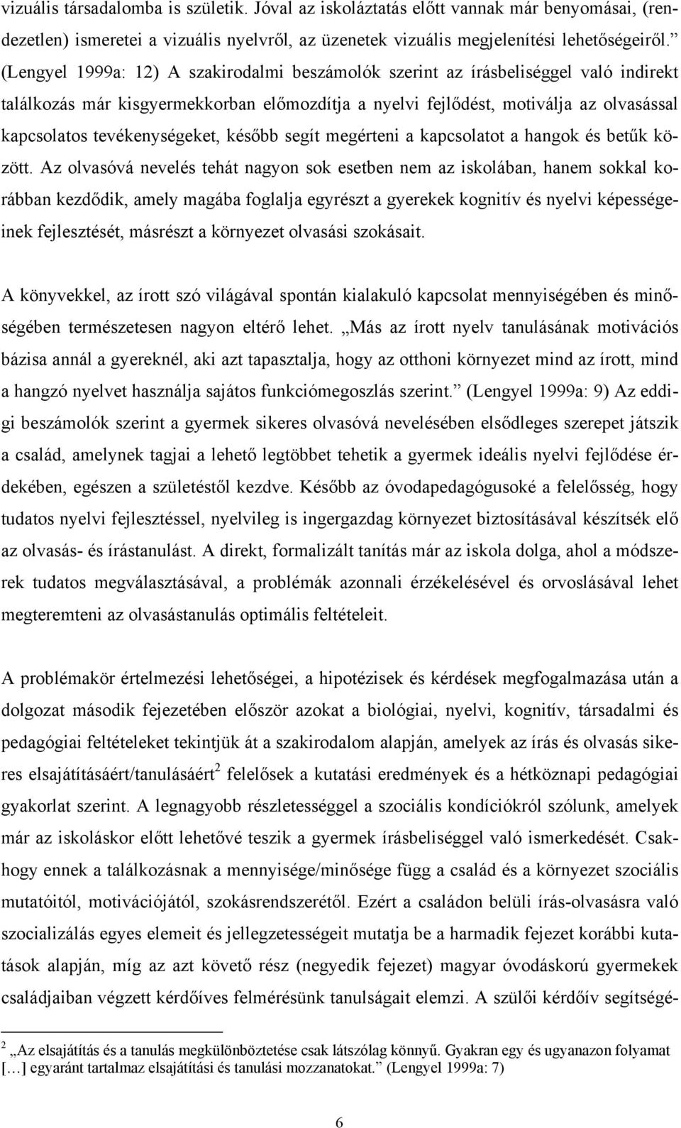 tevékenységeket, később segít megérteni a kapcsolatot a hangok és betűk között.