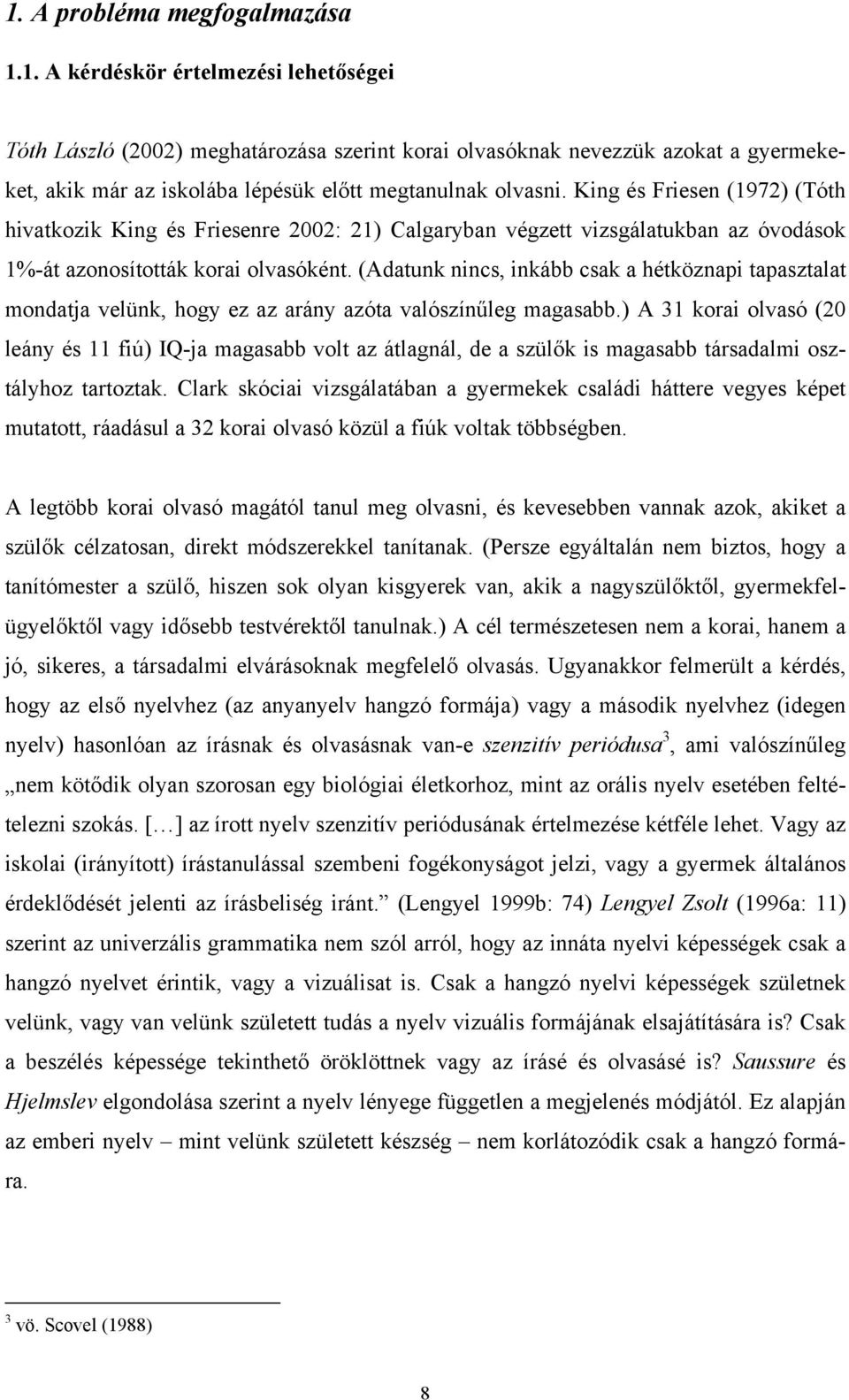 (Adatunk nincs, inkább csak a hétköznapi tapasztalat mondatja velünk, hogy ez az arány azóta valószínűleg magasabb.