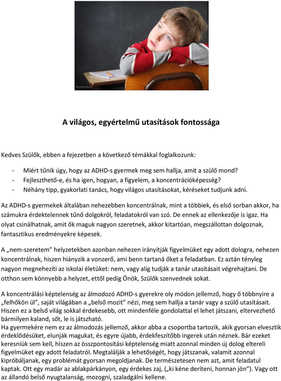 Az ADHD-s gyermekek általában nehezebben koncentrálnak, mint a többiek, és első sorban akkor, ha számukra érdektelennek tűnő dolgokról, feladatokról van szó. De ennek az ellenkezője is igaz.