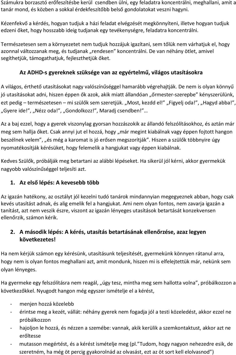 Természetesen sem a környezetet nem tudjuk hozzájuk igazítani, sem tőlük nem várhatjuk el, hogy azonnal változzanak meg, és tudjanak rendesen koncentrálni.