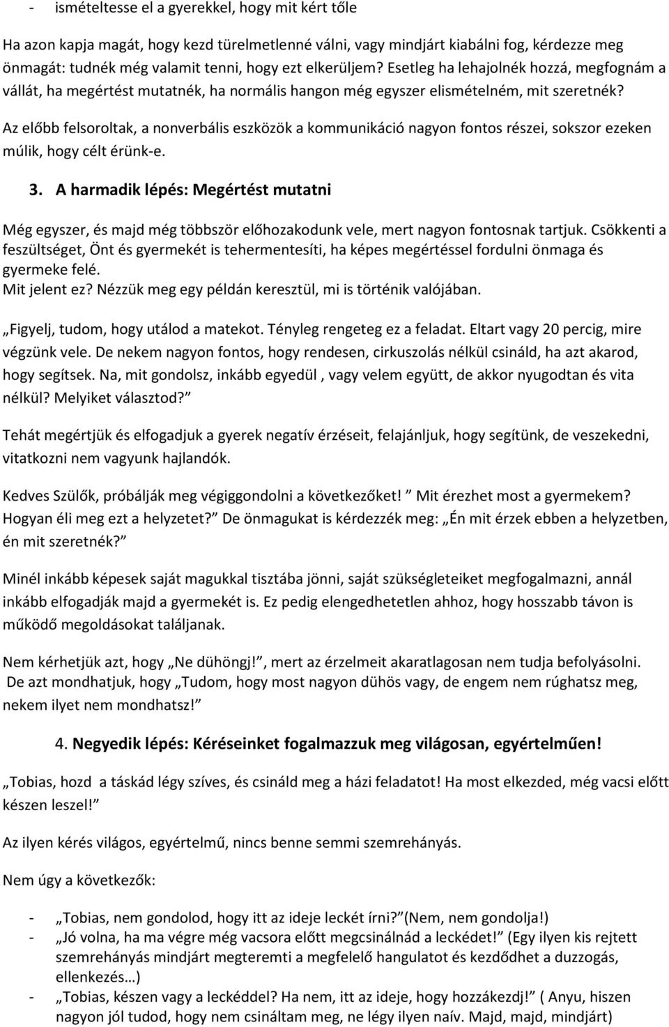 Az előbb felsoroltak, a nonverbális eszközök a kommunikáció nagyon fontos részei, sokszor ezeken múlik, hogy célt érünk-e. 3.