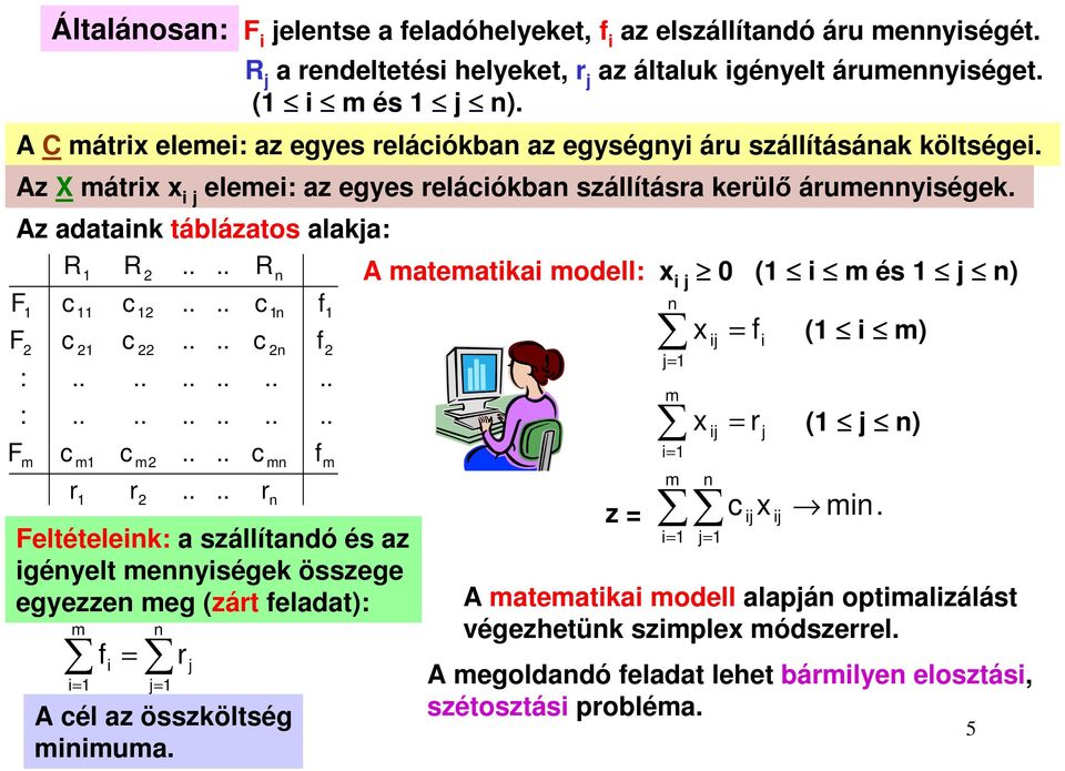 Az adataink táblázatos alakja: n A matematikai modell: i j ( i m és j n) c c c n f n c c c f ij = fi ( i m) : : m c r m c r m eltételeink: a szállítandó és az igényelt mennyiségek összege egyezzen