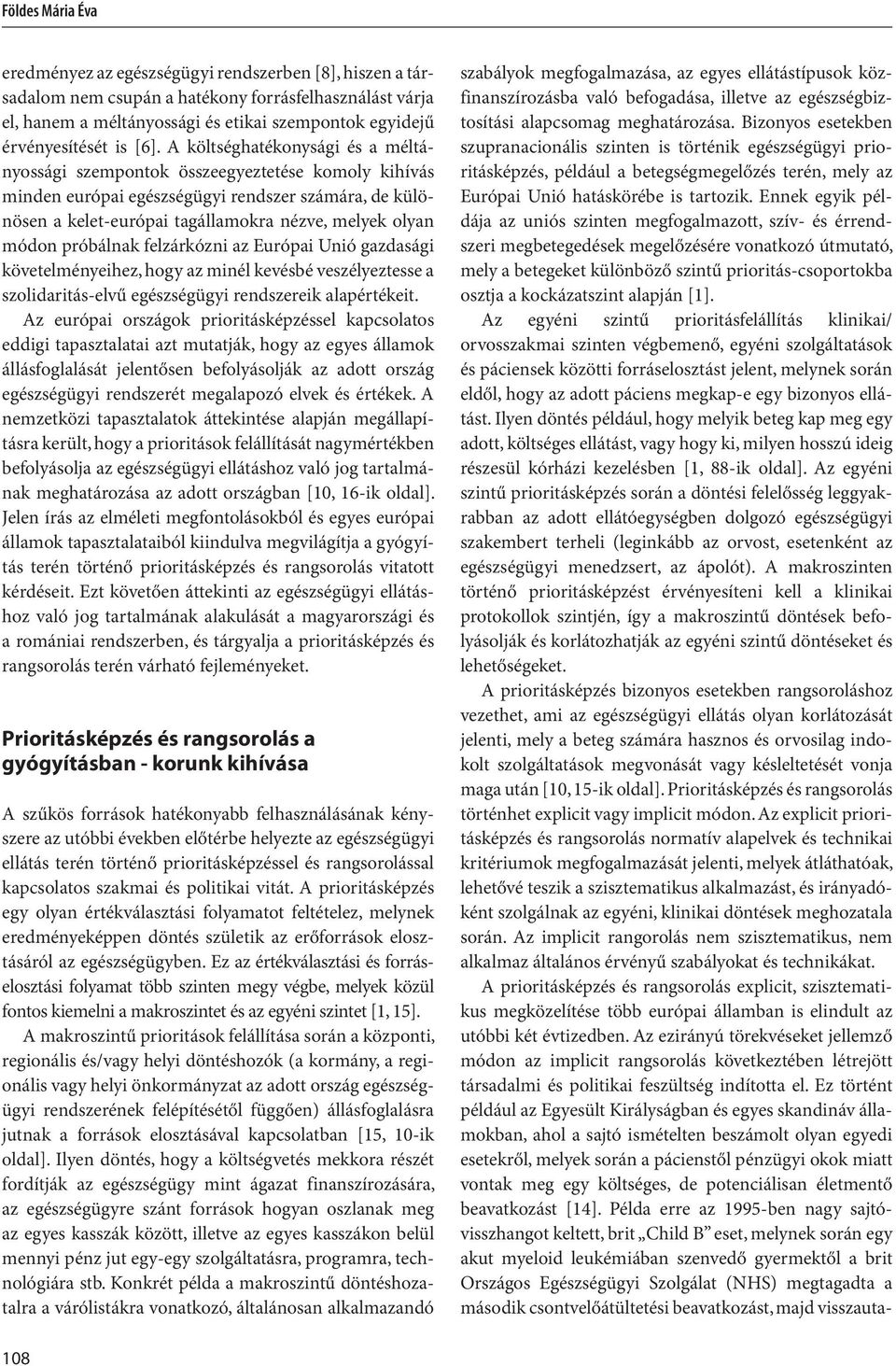 A költséghatékonysági és a méltányossági szempontok összeegyeztetése komoly kihívás minden európai egészségügyi rendszer számára, de különösen a kelet-európai tagállamokra nézve, melyek olyan módon