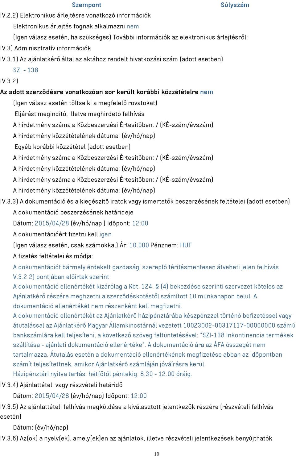 3) Adminisztratív információk IV.3.1) Az ajánlatkérő által az aktához rendelt hivatkozási szám (adott esetben) SZI - 138 IV.3.2) Az adott szerződésre vonatkozóan sor került korábbi közzétételre nem