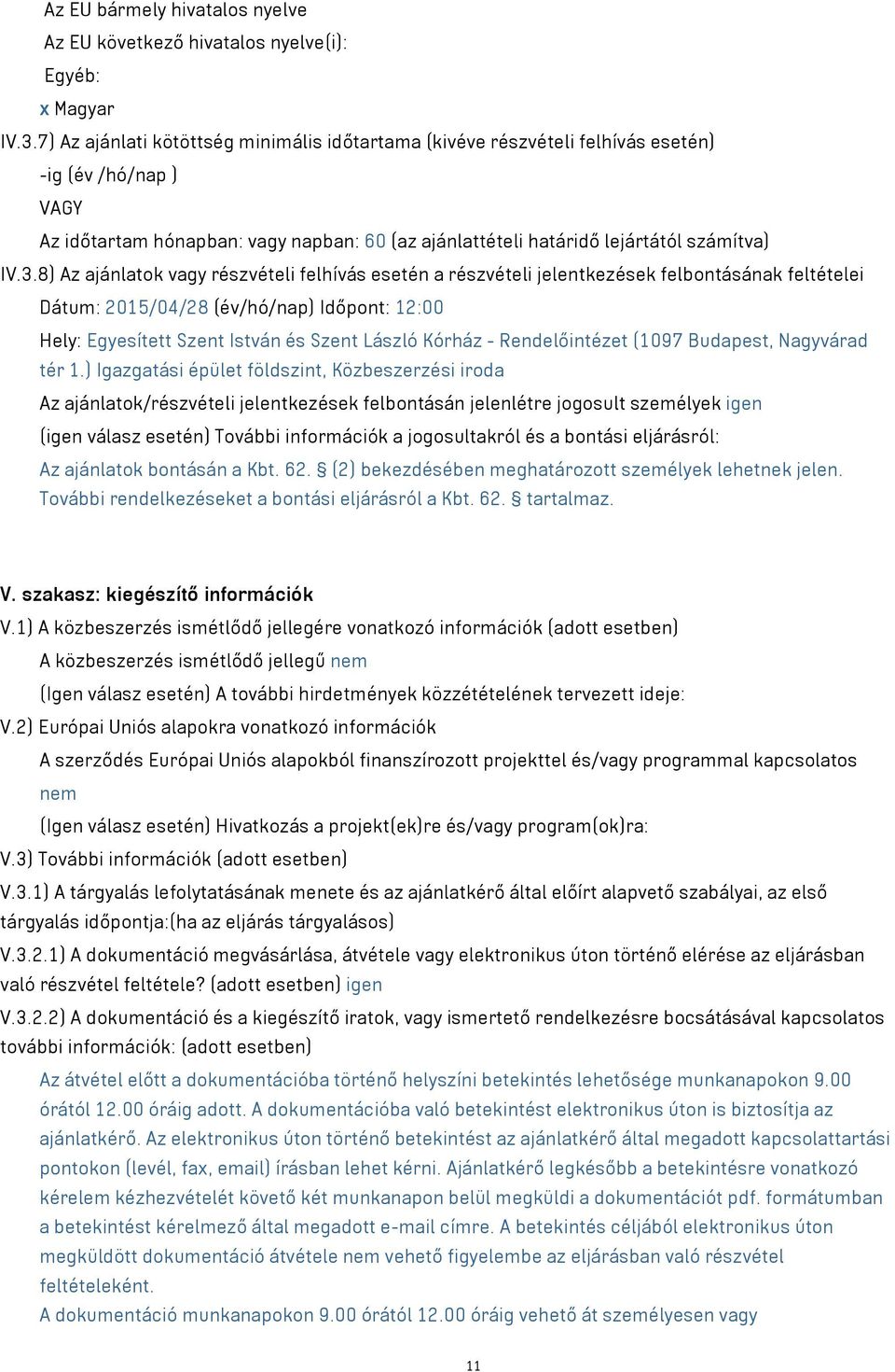 8) Az ajánlatok vagy részvételi felhívás esetén a részvételi jelentkezések felbontásának feltételei Dátum: 2015/04/28 (év/hó/nap) Időpont: 12:00 Hely: Egyesített Szent István és Szent László Kórház -