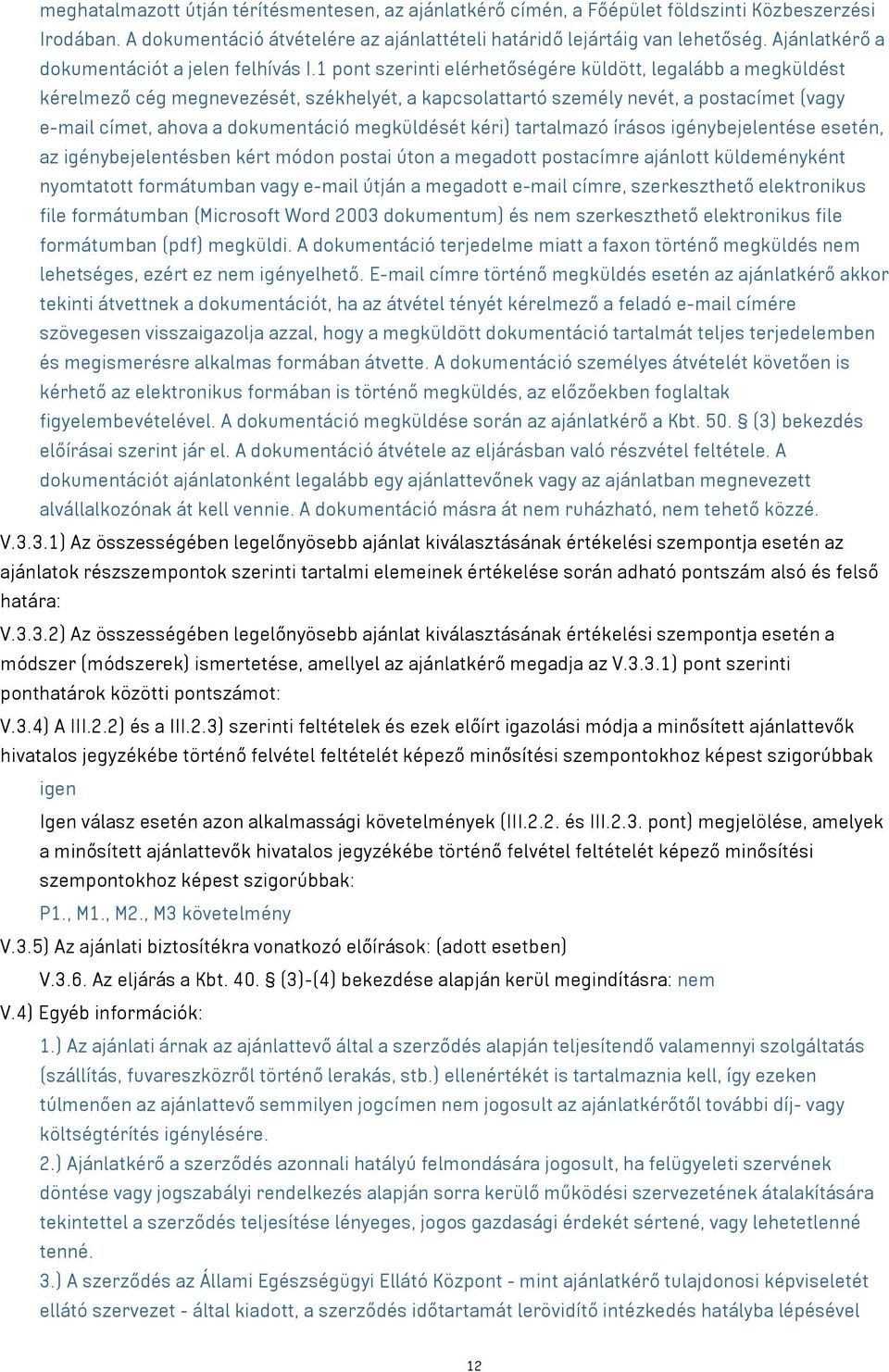 1 pont szerinti elérhetőségére küldött, legalább a megküldést kérelmező cég megnevezését, székhelyét, a kapcsolattartó személy nevét, a postacímet (vagy e-mail címet, ahova a dokumentáció megküldését