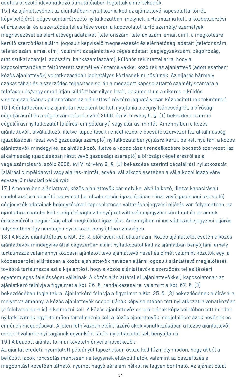 és a szerződés teljesítése során a kapcsolatot tartó személy/ személyek megnevezését és elérhetőségi adataikat (telefonszám, telefax szám, email cím), a megkötésre kerülő szerződést aláírni jogosult