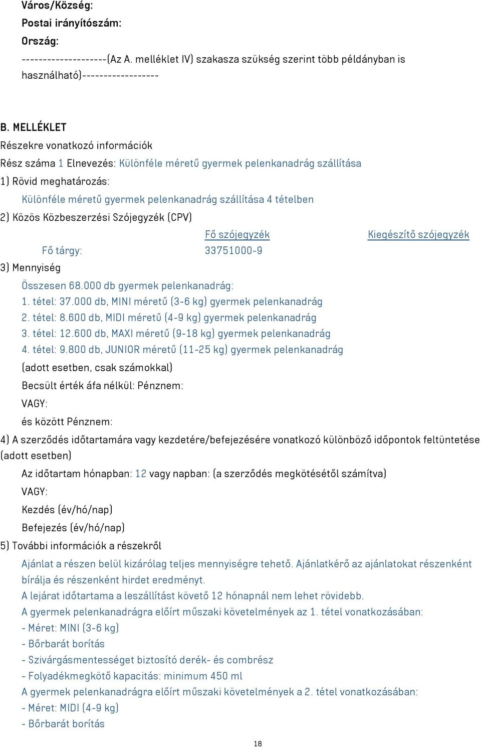 2) Közös Közbeszerzési Szójegyzék (CPV) Fő szójegyzék Kiegészítő szójegyzék Fő tárgy: 33751000-9 3) Mennyiség Összesen 68.000 db gyermek pelenkanadrág: 1. tétel: 37.