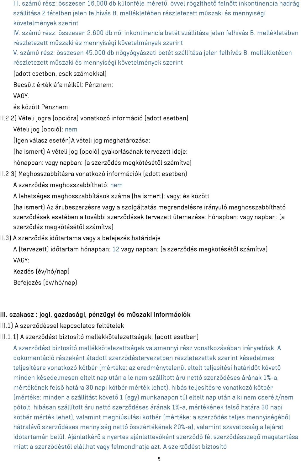 mellékletében részletezett műszaki és mennyiségi követelmények szerint V. számú rész: összesen 45.000 db nőgyógyászati betét szállítása jelen felhívás B.
