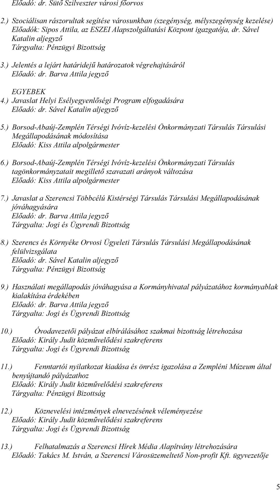 Sável Katalin aljegyző Tárgyalta: Pénzügyi Bizottság 3.) Jelentés a lejárt határidejű határozatok végrehajtásáról Előadó: dr. Barva Attila jegyző EGYEBEK 4.