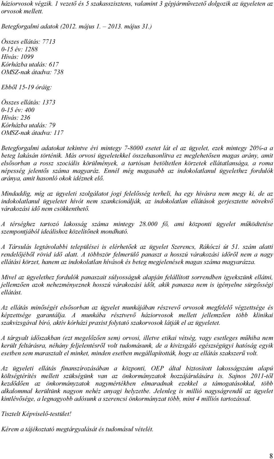 Betegforgalmi adatokat tekintve évi mintegy 7-8000 esetet lát el az ügyelet, ezek mintegy 20%-a a beteg lakásán történik.
