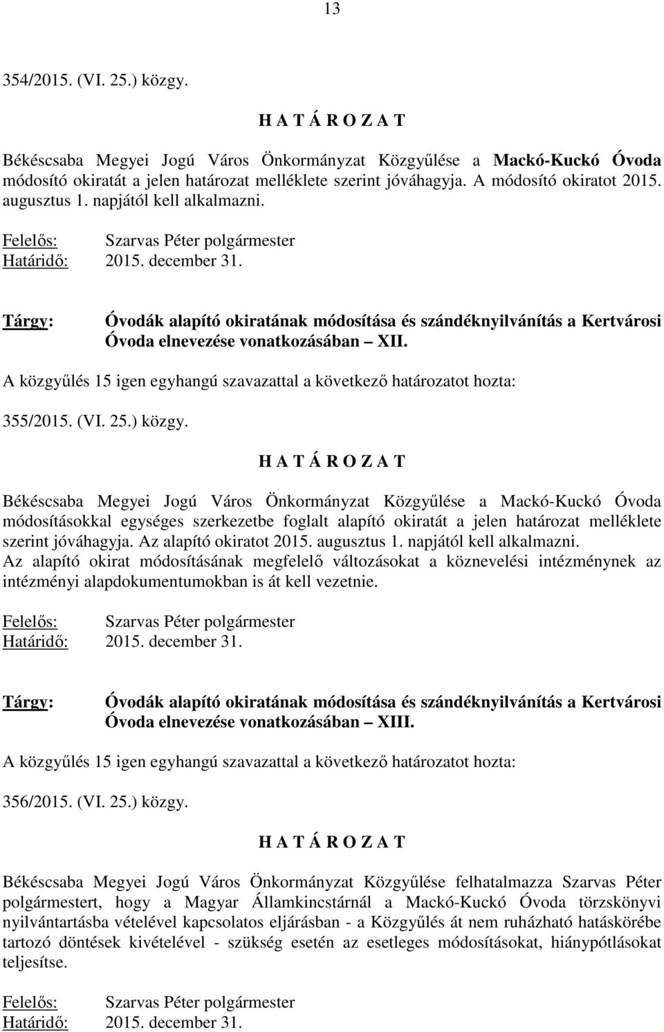Tárgy: Óvodák alapító okiratának módosítása és szándéknyilvánítás a Kertvárosi Óvoda elnevezése vonatkozásában XII. A közgyőlés 15 igen egyhangú szavazattal a következı határozatot hozta: 355/2015.
