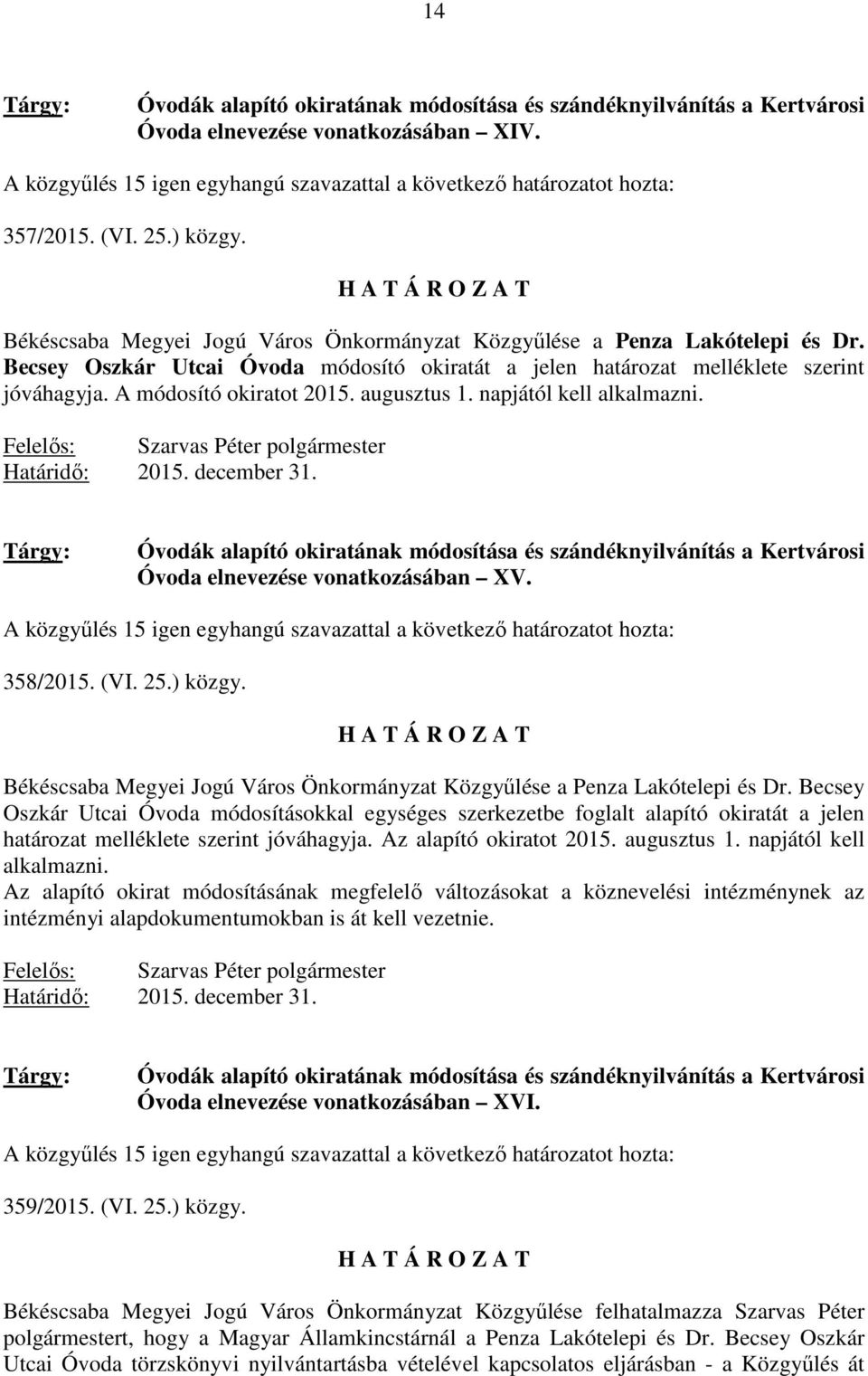 Becsey Oszkár Utcai Óvoda módosító okiratát a jelen határozat melléklete szerint jóváhagyja. A módosító okiratot 2015. augusztus 1. napjától kell alkalmazni.