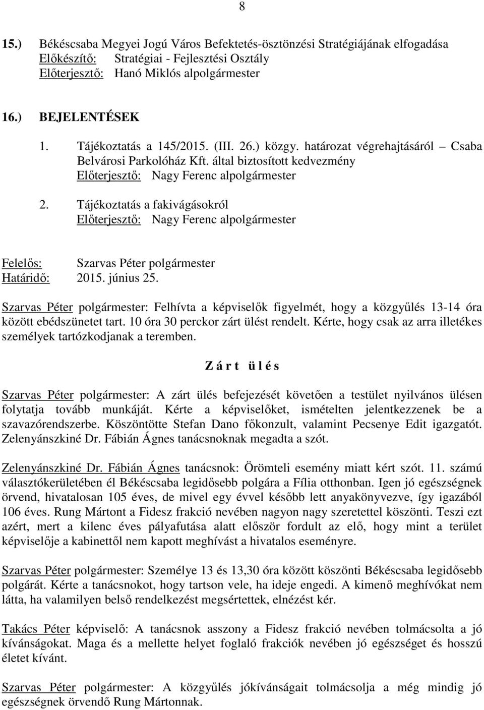 Tájékoztatás a fakivágásokról Elıterjesztı: Nagy Ferenc alpolgármester Felelıs: Szarvas Péter polgármester Határidı: 2015. június 25.