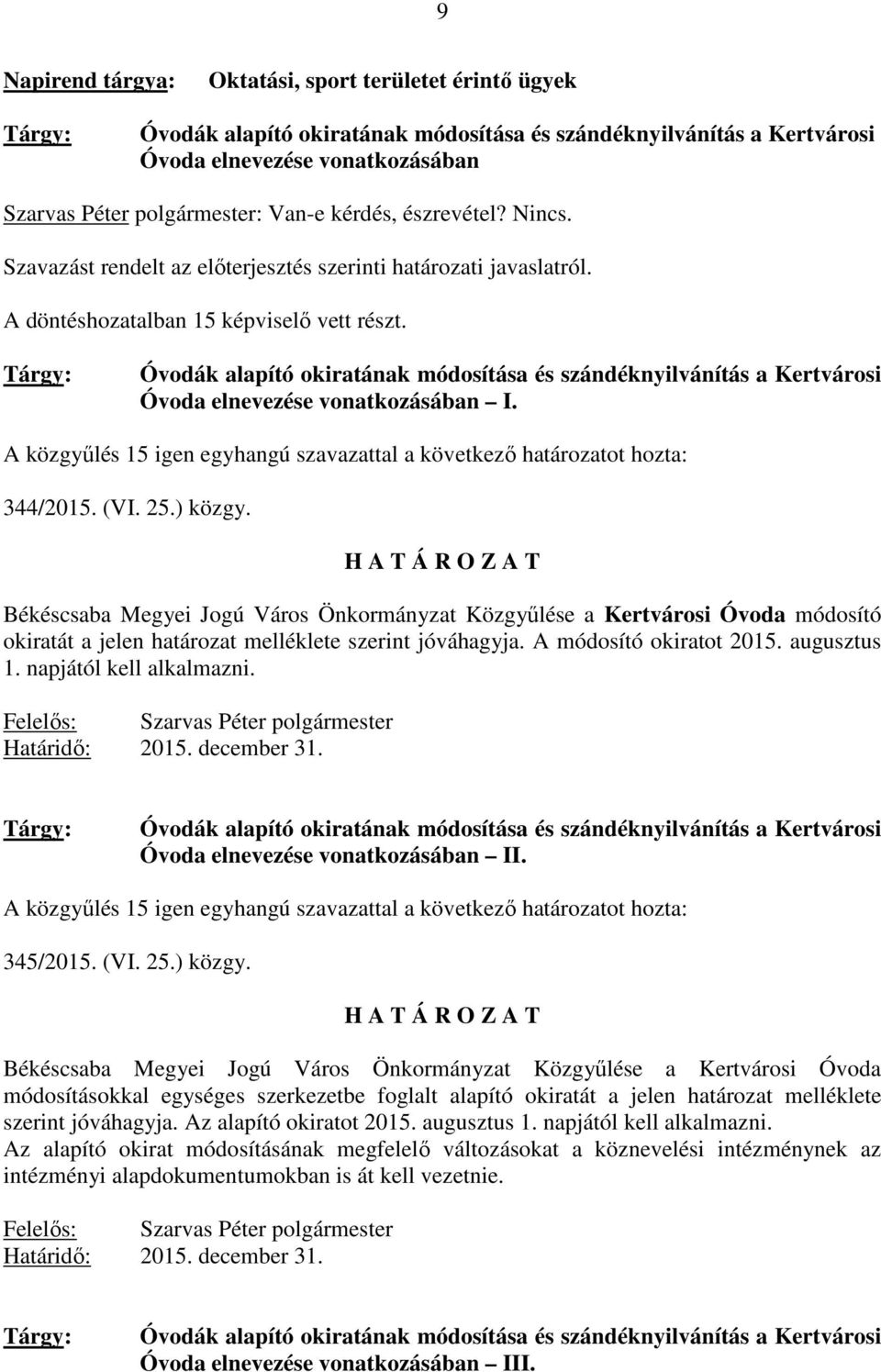 Tárgy: Óvodák alapító okiratának módosítása és szándéknyilvánítás a Kertvárosi Óvoda elnevezése vonatkozásában I. A közgyőlés 15 igen egyhangú szavazattal a következı határozatot hozta: 344/2015. (VI.