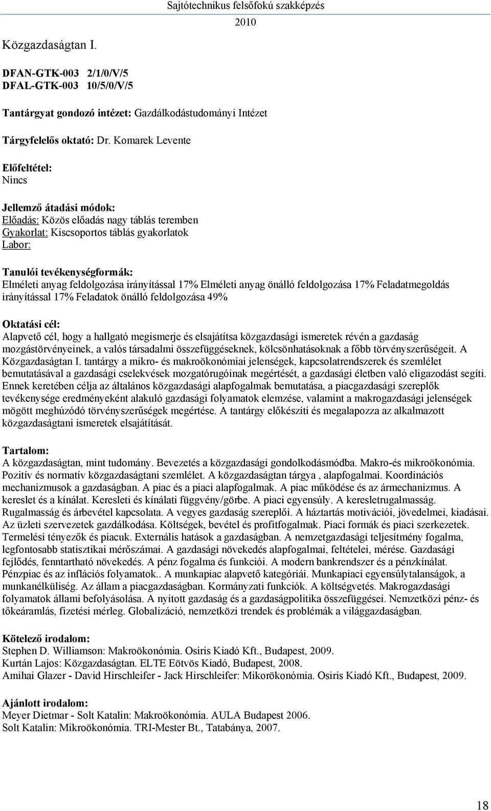 Feladatmegoldás irányítással 17% Feladatok önálló feldolgozása 49% Alapvető cél, hogy a hallgató megismerje és elsajátítsa közgazdasági ismeretek révén a gazdaság mozgástörvényeinek, a valós