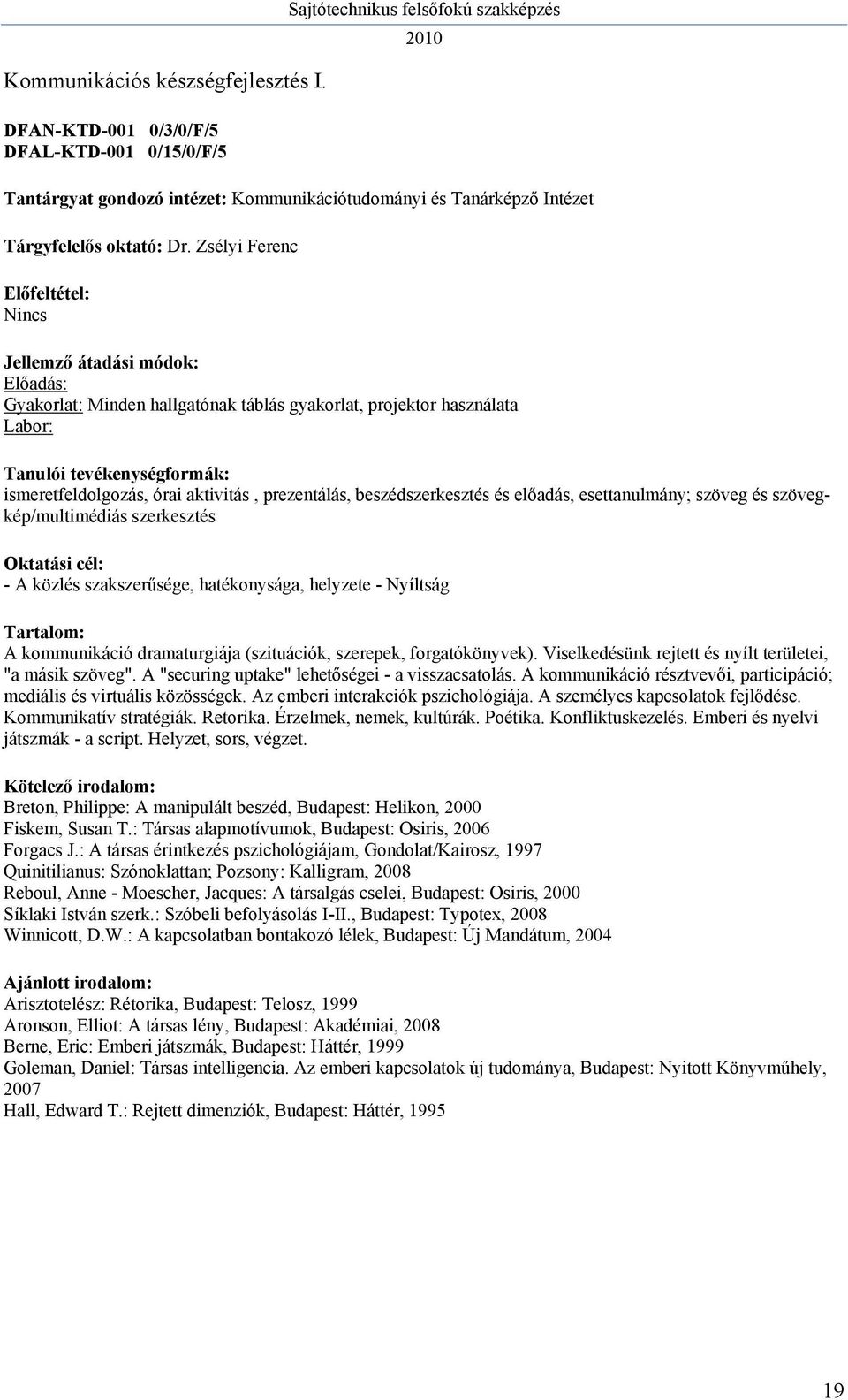 szövegkép/multimédiás szerkesztés - A közlés szakszerűsége, hatékonysága, helyzete - Nyíltság A kommunikáció dramaturgiája (szituációk, szerepek, forgatókönyvek).