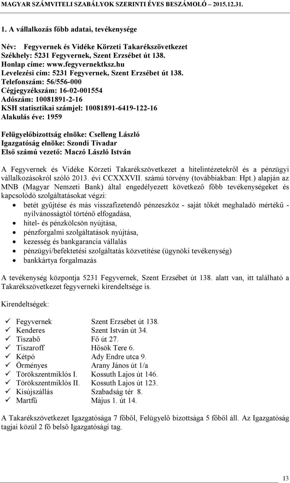 Telefonszám: 56/556-000 Cégjegyzékszám: 16-02-001554 Adószám: 10081891-2-16 KSH statisztikai számjel: 10081891-6419-122-16 Alakulás éve: 1959 Felügyelőbizottság elnöke: Cselleng László Igazgatóság