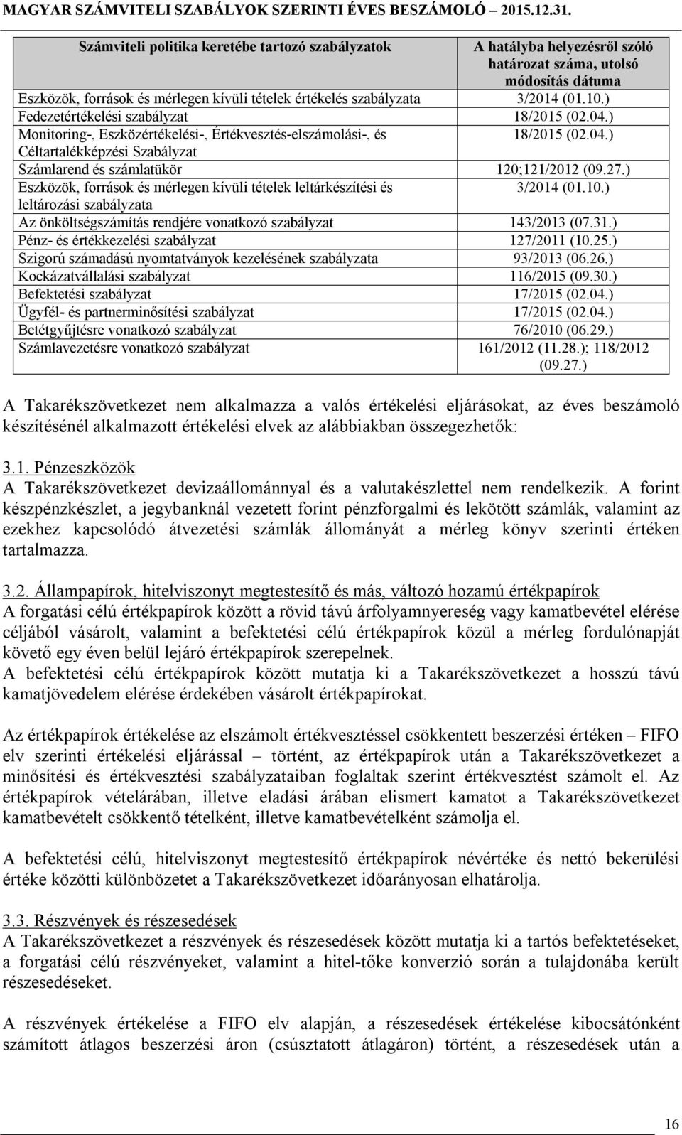 27.) Eszközök, források és mérlegen kívüli tételek leltárkészítési és 3/2014 (01.10.) leltározási szabályzata Az önköltségszámítás rendjére vonatkozó szabályzat 143/2013 (07.31.