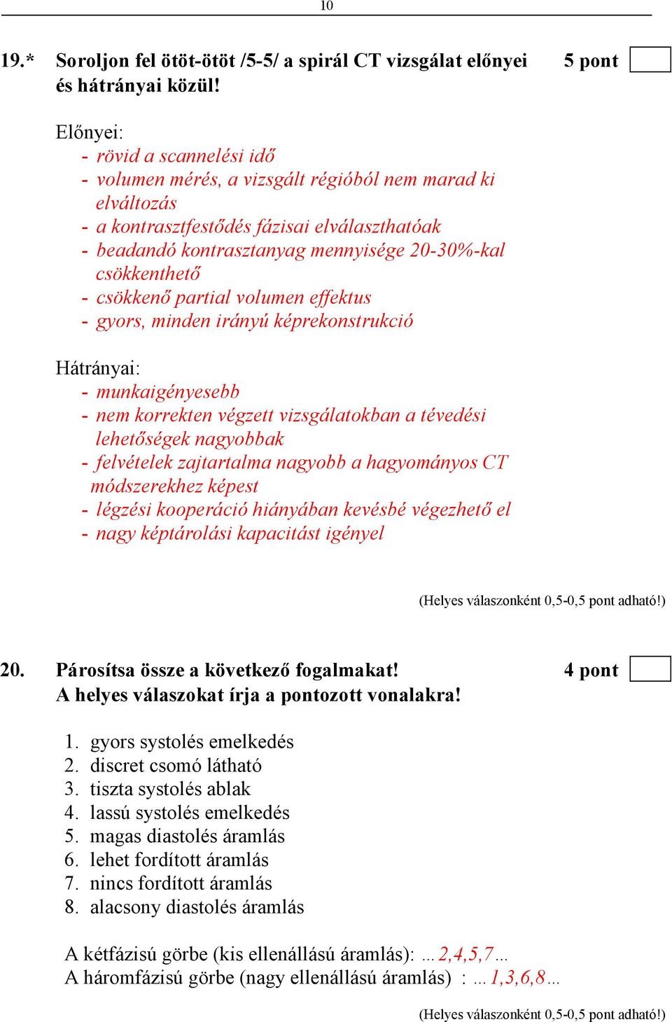 csökkenthetı - csökkenı partial volumen effektus - gyors, minden irányú képrekonstrukció Hátrányai: - munkaigényesebb - nem korrekten végzett vizsgálatokban a tévedési lehetıségek nagyobbak -