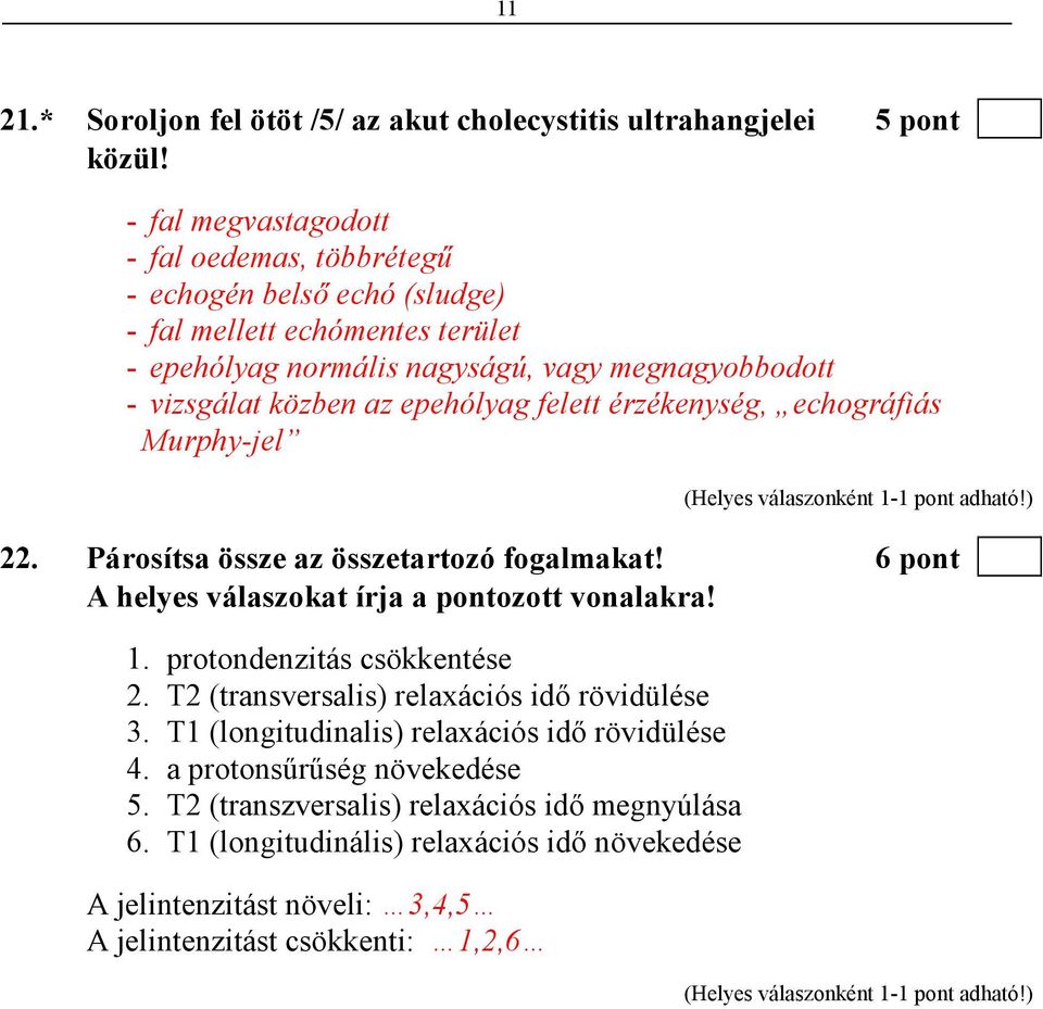 epehólyag felett érzékenység, echográfiás Murphy-jel 22. Párosítsa össze az összetartozó fogalmakat! 6 pont A helyes válaszokat írja a pontozott vonalakra! 1.