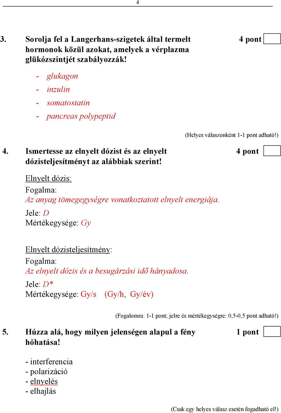 Elnyelt dózis: Fogalma: Az anyag tömegegységre vonatkoztatott elnyelt energiája.