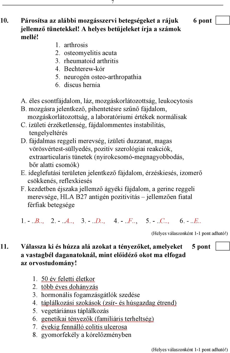 mozgásra jelentkezı, pihentetésre szőnı fájdalom, mozgáskorlátozottság, a laboratóriumi értékek normálisak C. ízületi érzéketlenség, fájdalommentes instabilitás, tengelyeltérés D.