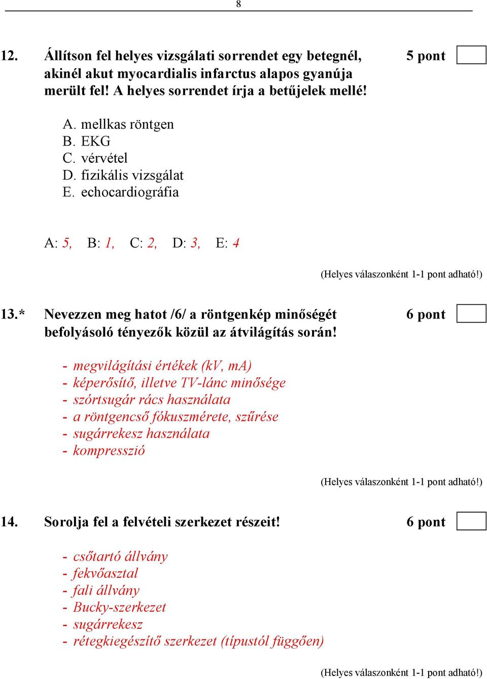 * Nevezzen meg hatot /6/ a röntgenkép minıségét 6 pont befolyásoló tényezık közül az átvilágítás során!