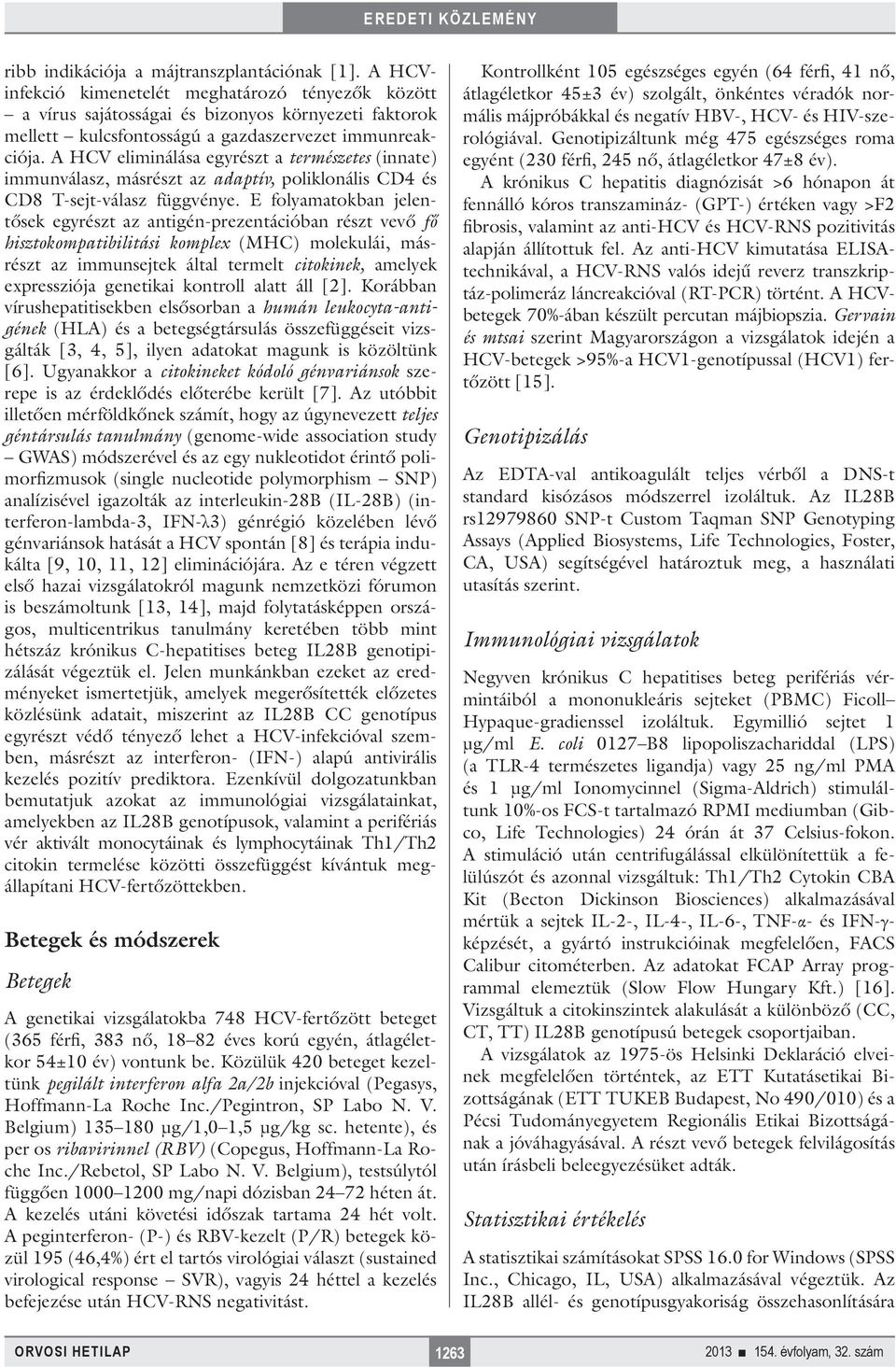 A HCV eliminálása egyrészt a természetes (innate) immunválasz, másrészt az adaptív, poliklonális CD4 és CD8 T-sejt-válasz függvénye.