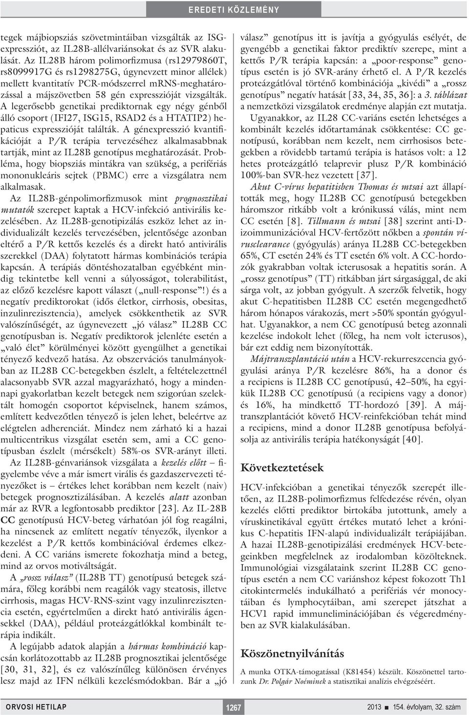 vizsgálták. A legerősebb genetikai prediktornak egy négy génből álló csoport (IFI27, ISG15, RSAD2 és a HTATIP2) hepaticus expresszióját találták.