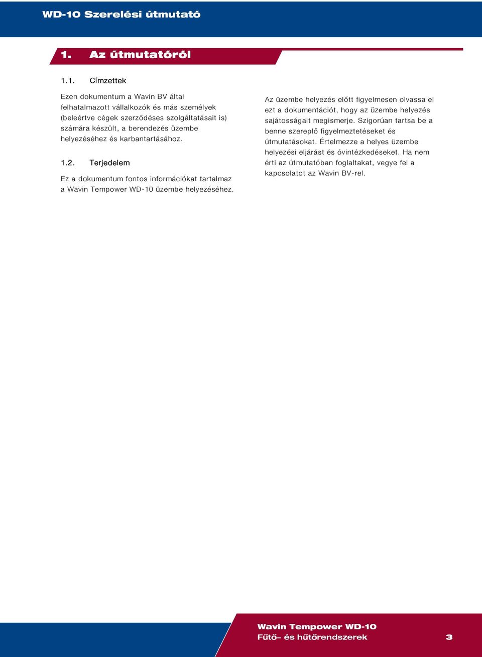 Az üzembe helyezés előtt figyelmesen olvassa el ezt a dokumentációt, hogy az üzembe helyezés sajátosságait megismerje.