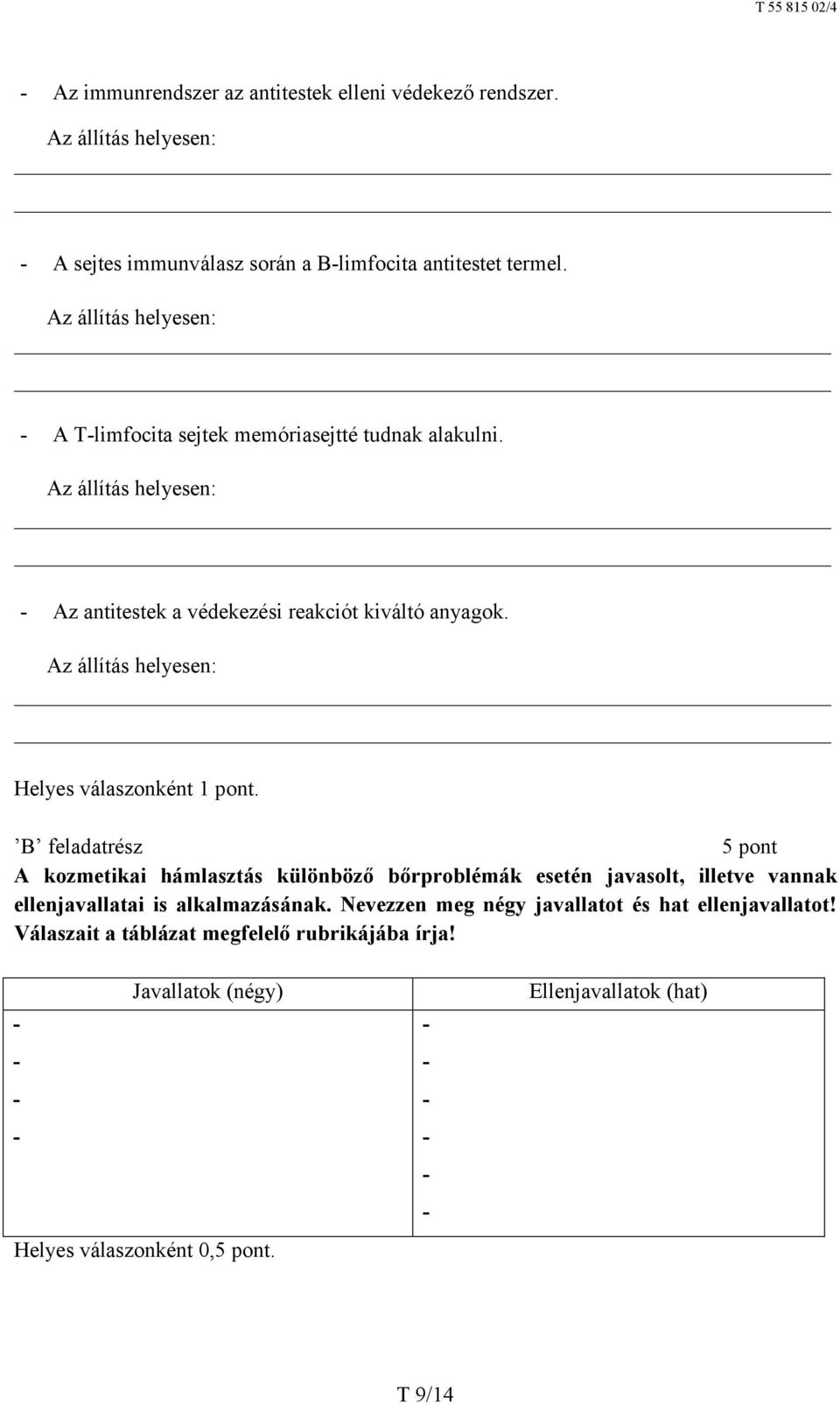 Az állítás helyesen: Az antitestek a védekezési reakciót kiváltó anyagok.