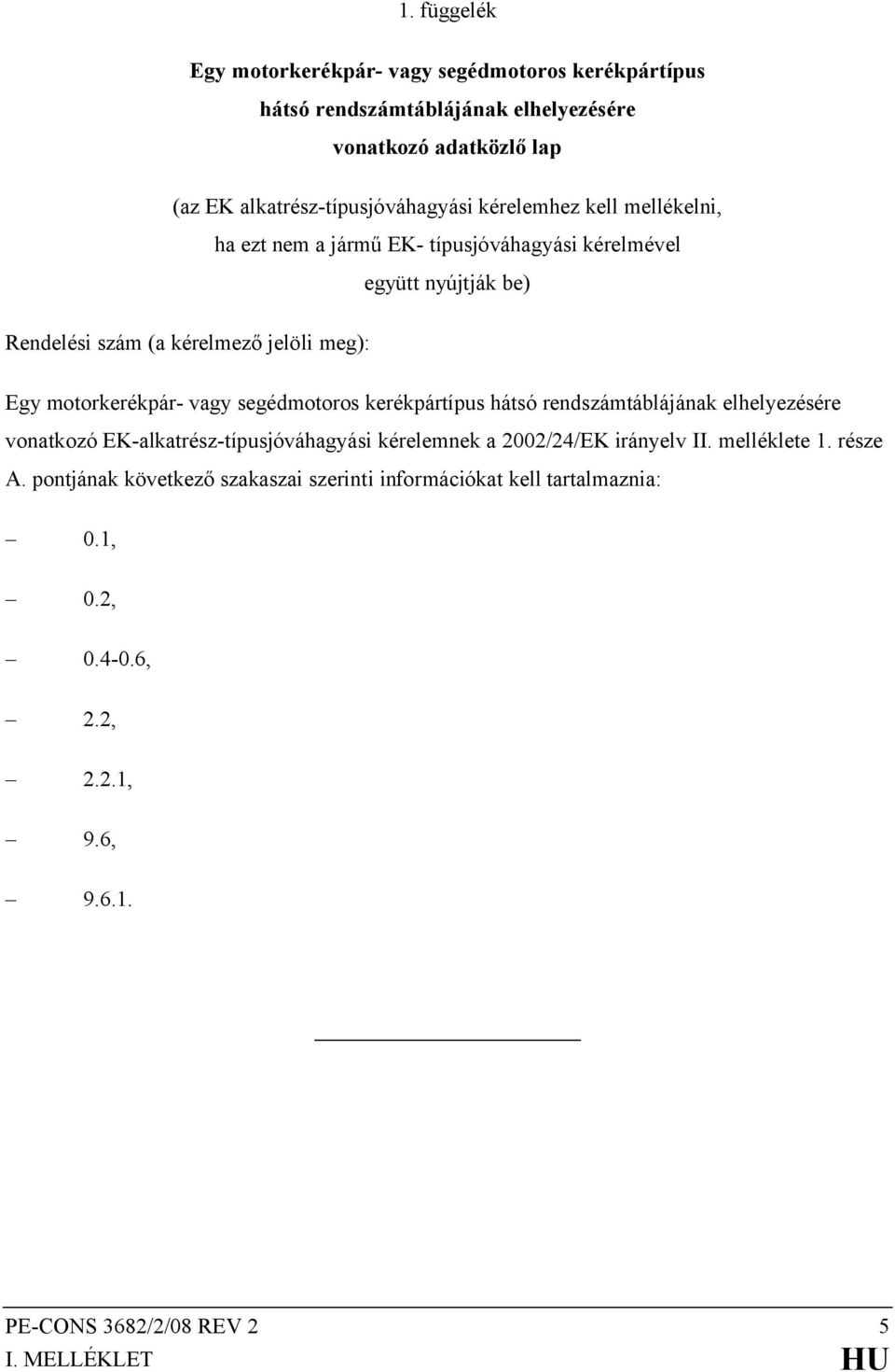 vagy segédmotoros kerékpártípus hátsó rendszámtáblájának elhelyezésére vonatkozó EK-alkatrész-típusjóváhagyási kérelemnek a 2002/24/EK irányelv II. melléklete 1.