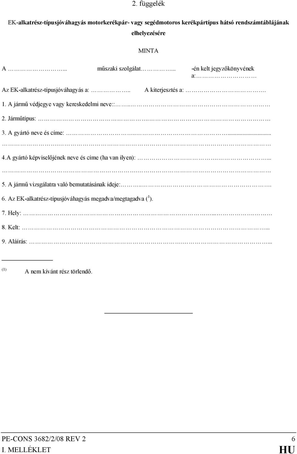 A gyártó neve és címe:...... 4.A gyártó képviselőjének neve és címe (ha van ilyen):..... 5. A jármű vizsgálatra való bemutatásának ideje:... 6.