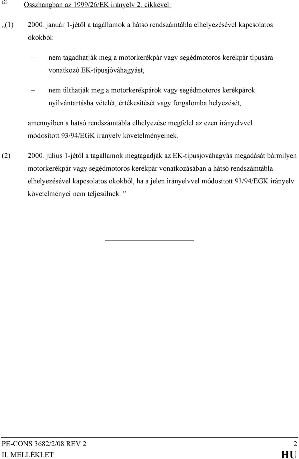 tilthatják meg a motorkerékpárok vagy segédmotoros kerékpárok nyilvántartásba vételét, értékesítését vagy forgalomba helyezését, amennyiben a hátsó rendszámtábla elhelyezése megfelel az ezen