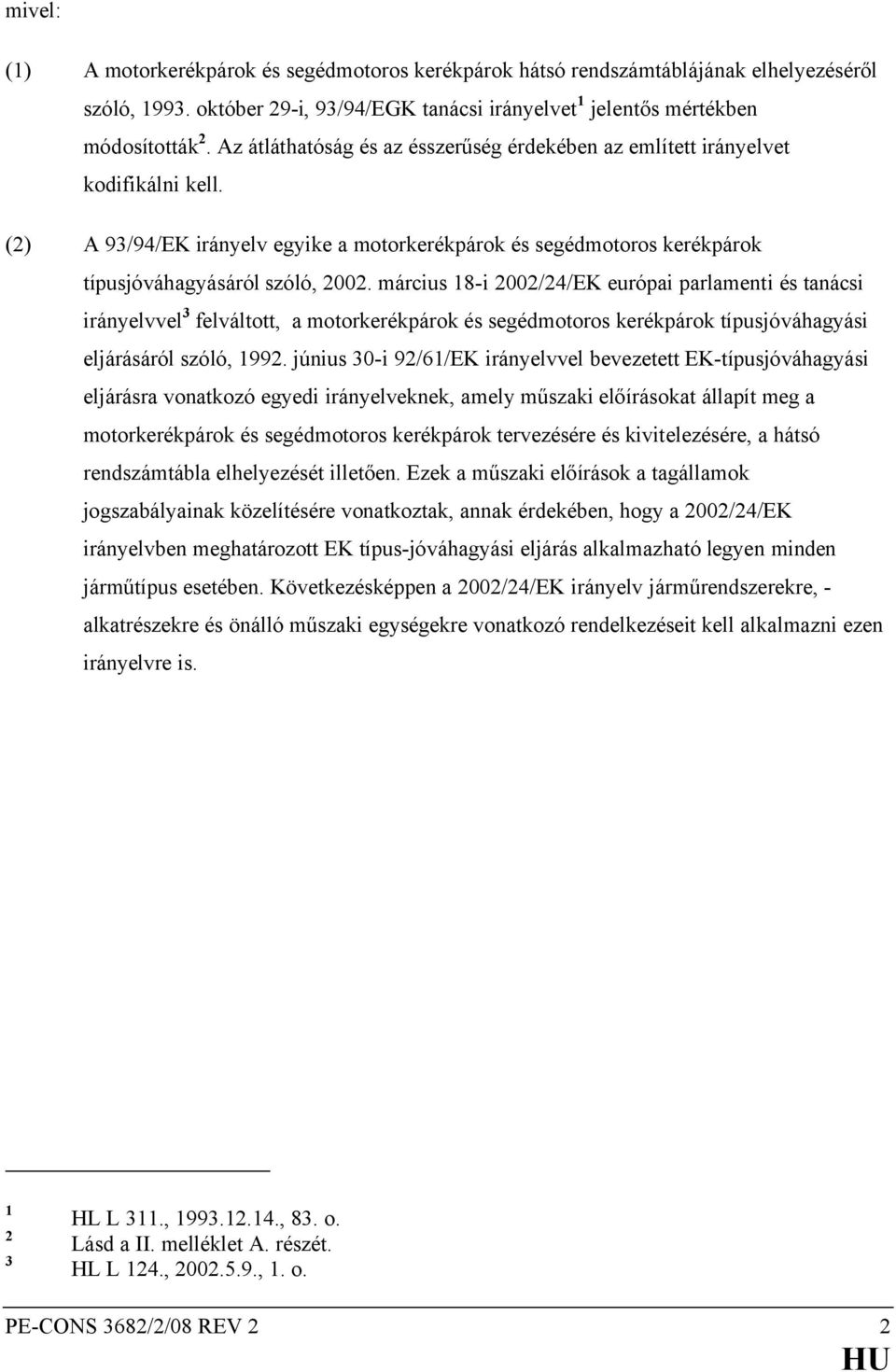 március 18-i 2002/24/EK európai parlamenti és tanácsi irányelvvel 3 felváltott, a motorkerékpárok és segédmotoros kerékpárok típusjóváhagyási eljárásáról szóló, 1992.